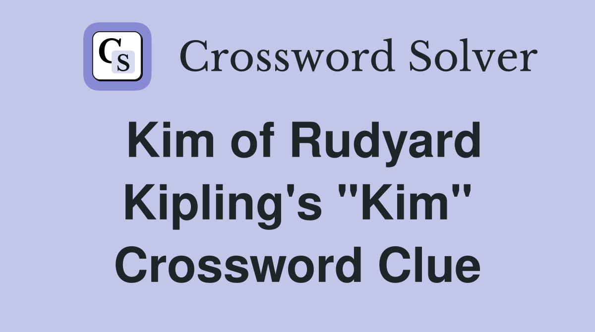Kim of Rudyard Kipling's "Kim" Crossword Clue