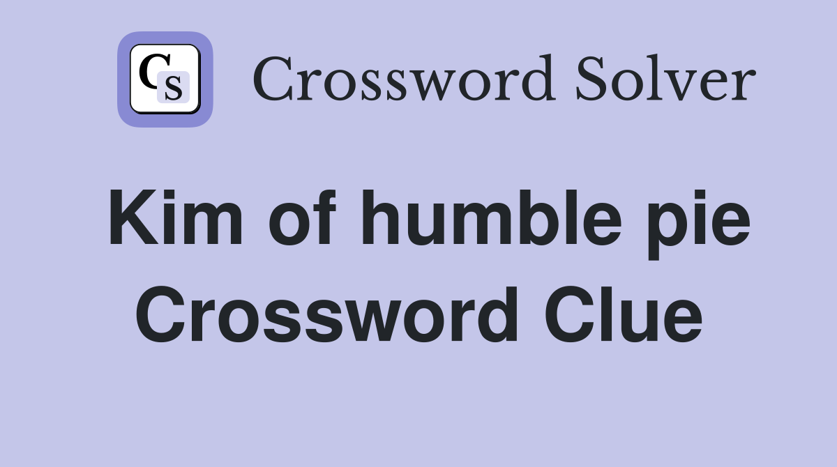 Kim of humble pie Crossword Clue