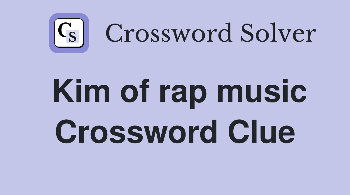 Kim of rap music Crossword Clue