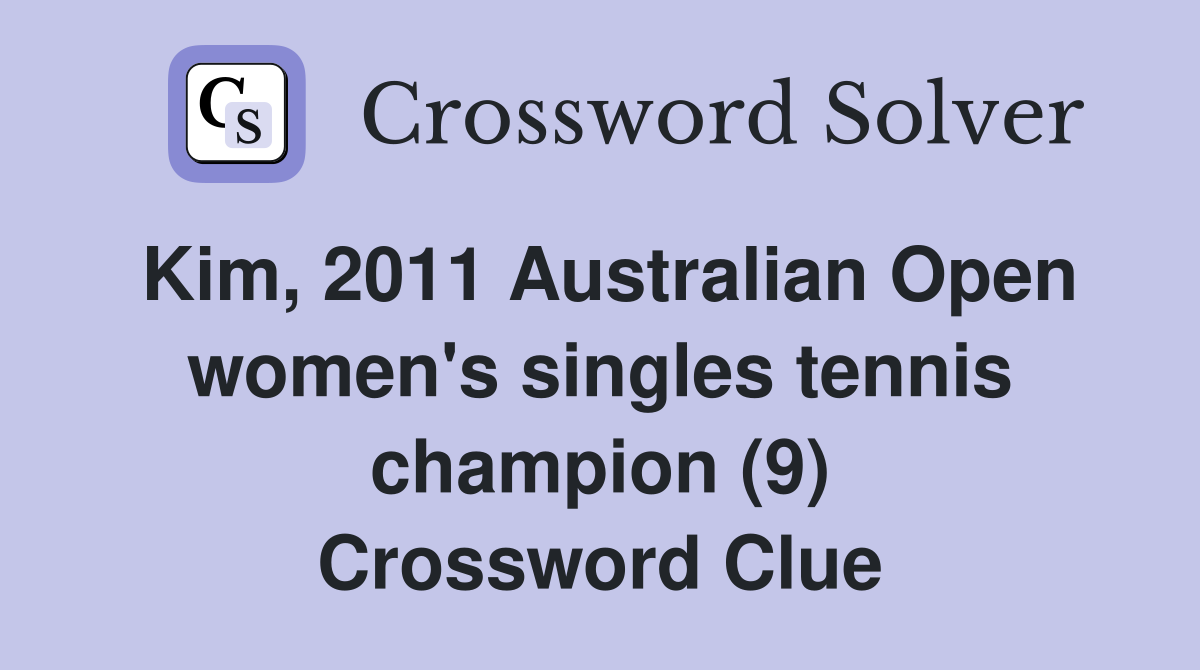 Kim, 2011 Australian Open women's singles tennis champion (9) Crossword Clue