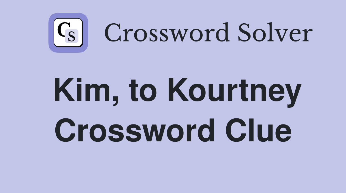 Kim, to Kourtney Crossword Clue