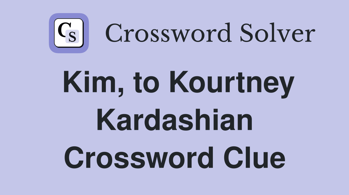Kim, to Kourtney Kardashian Crossword Clue