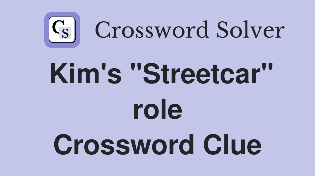 Kim's "Streetcar" role Crossword Clue