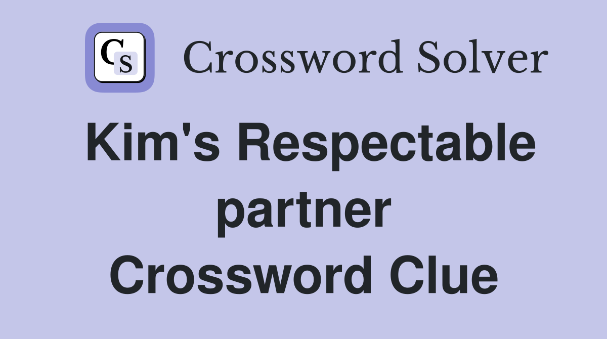 Kim's Respectable partner Crossword Clue