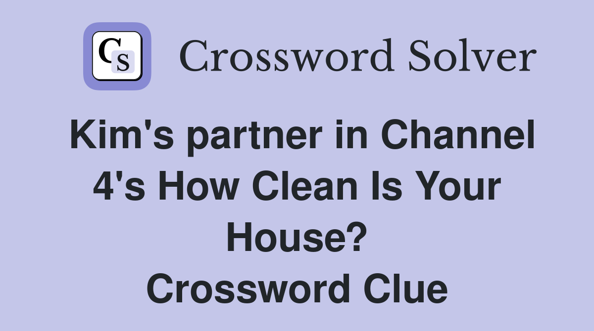 Kim's partner in Channel 4's How Clean Is Your House? Crossword Clue