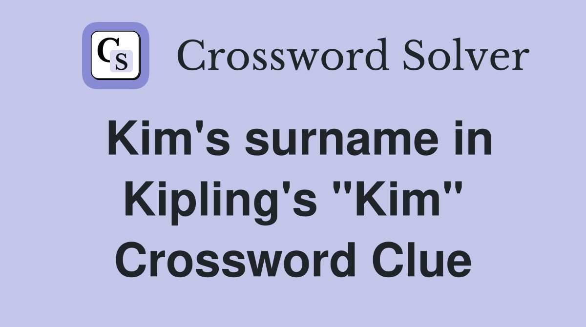 Kim's surname in Kipling's "Kim" Crossword Clue