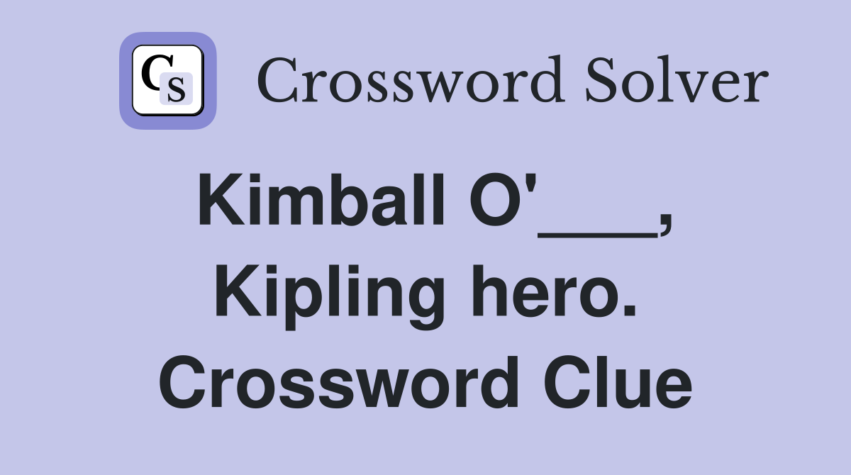 Kimball O'___, Kipling hero. Crossword Clue