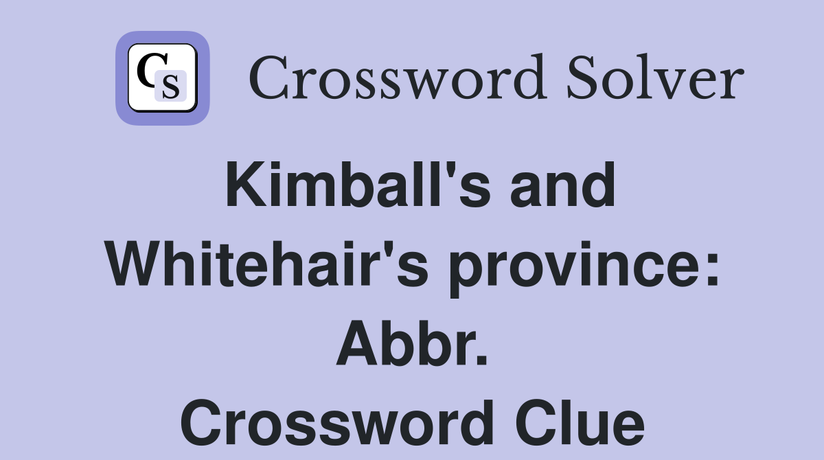 Kimball's and Whitehair's province: Abbr. Crossword Clue