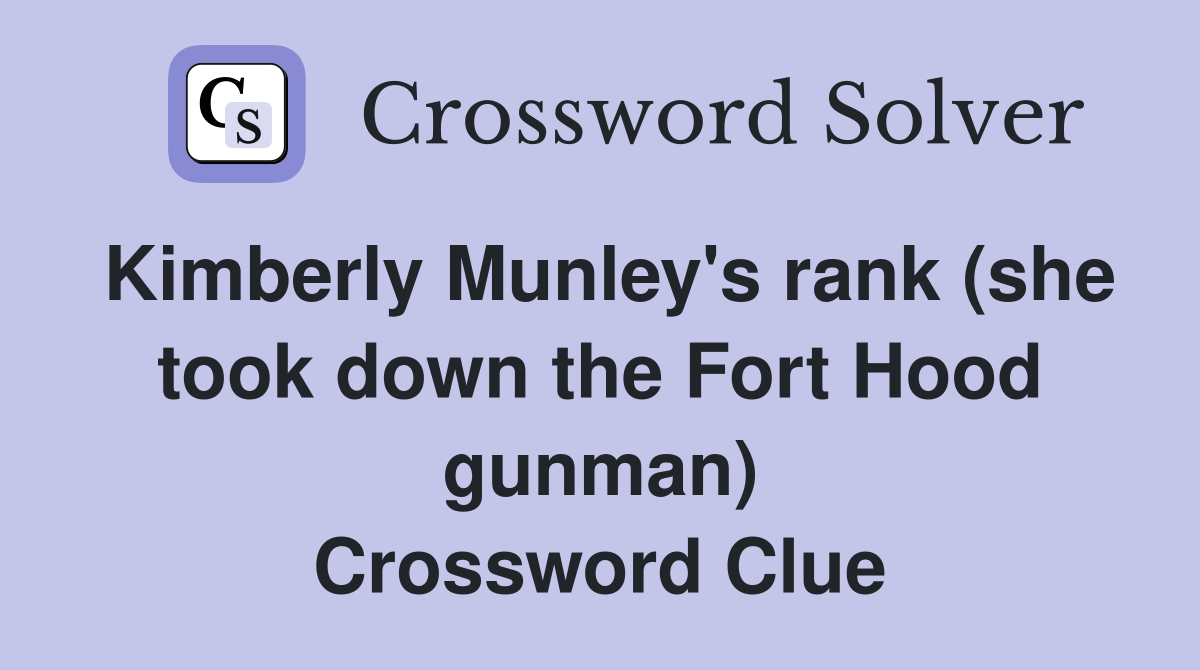 Kimberly Munley's rank (she took down the Fort Hood gunman) Crossword Clue