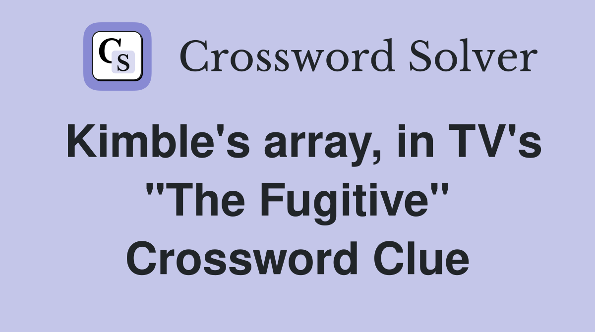 Kimble's array, in TV's "The Fugitive" Crossword Clue