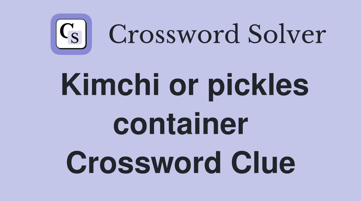 Kimchi or pickles container Crossword Clue