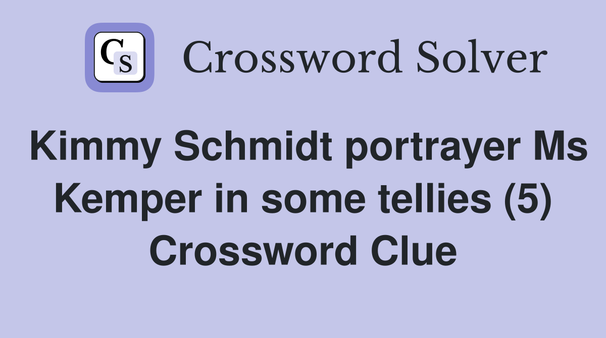 Kimmy Schmidt portrayer Ms Kemper in some tellies (5) Crossword Clue