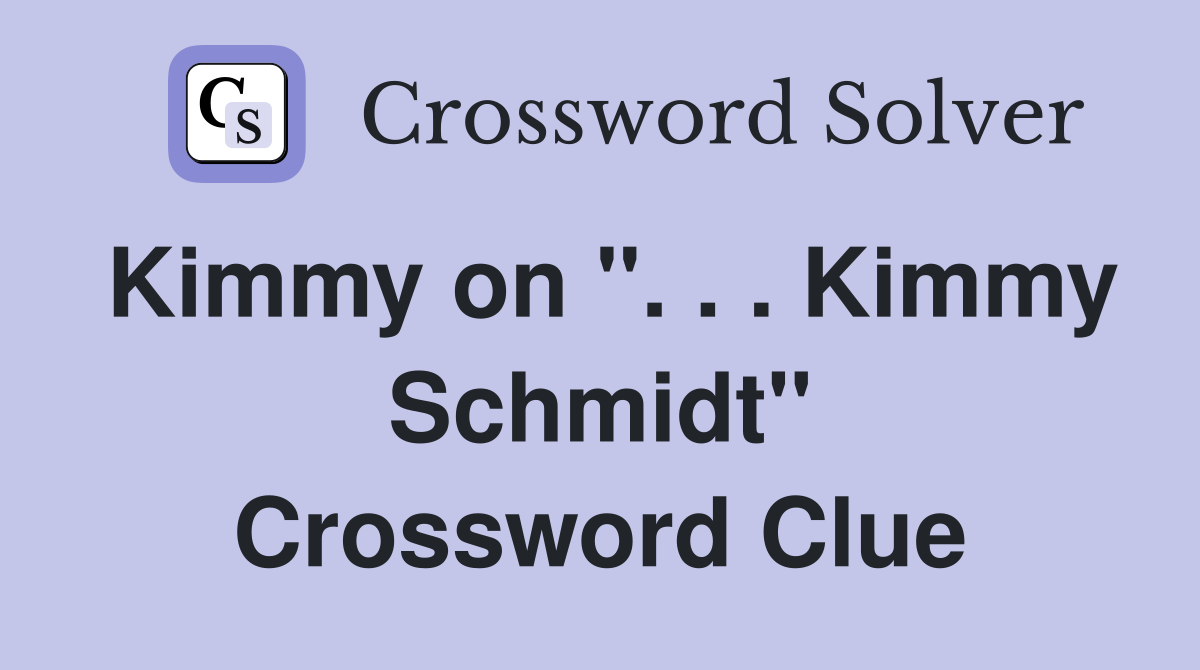 Kimmy on ''. . . Kimmy Schmidt'' Crossword Clue
