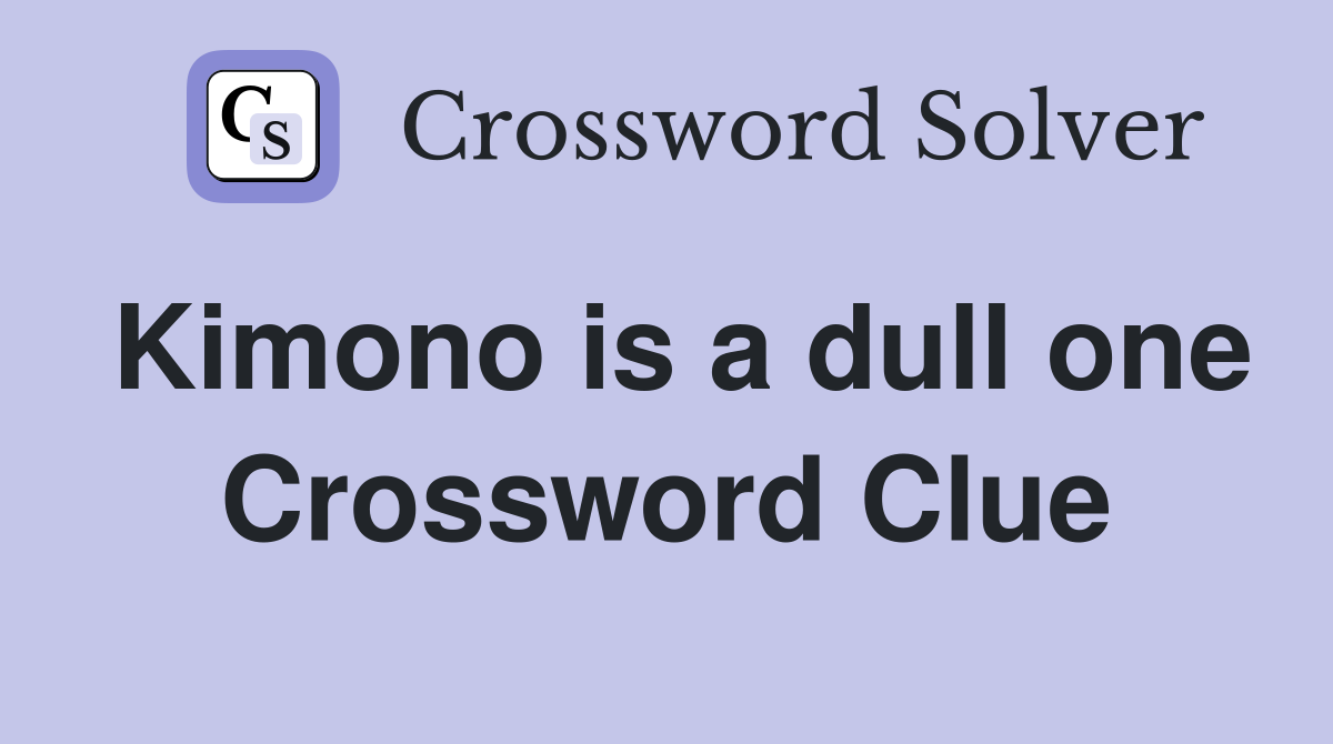 Kimono is a dull one Crossword Clue