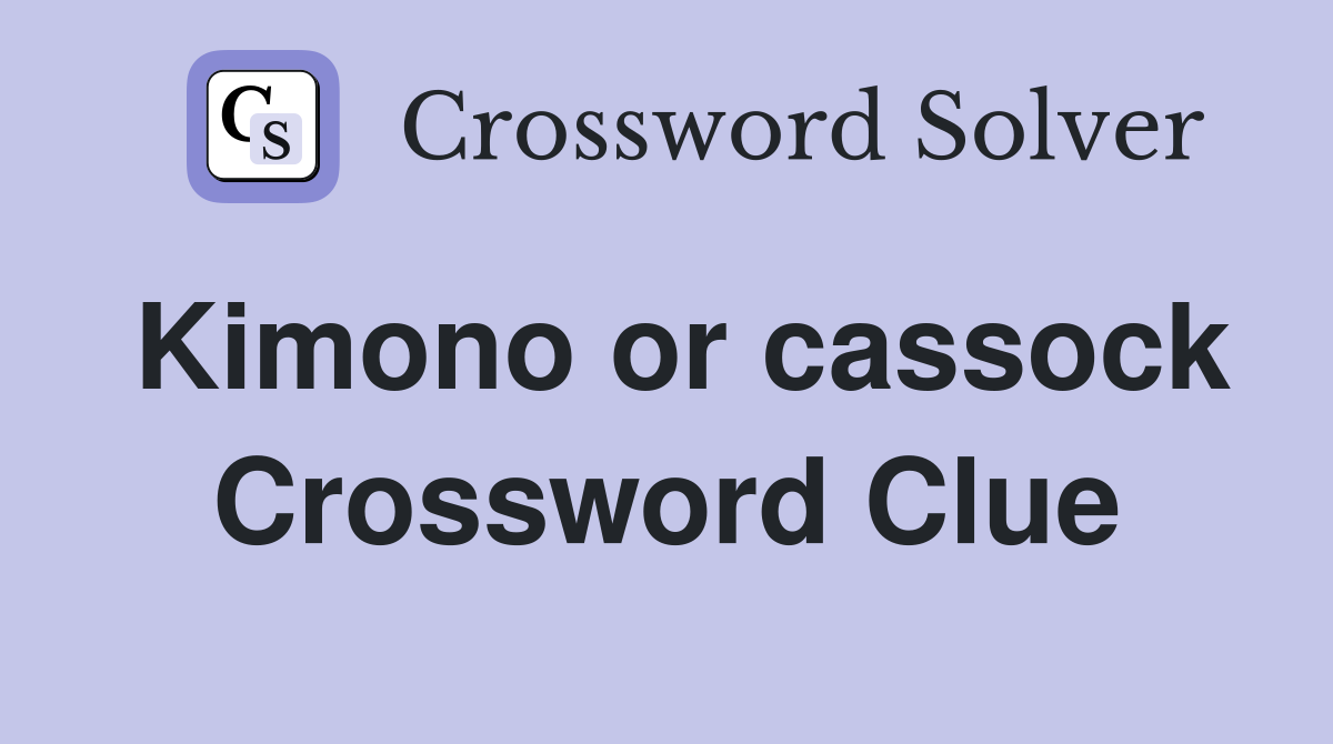 Kimono or cassock Crossword Clue