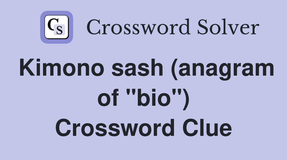 Kimono sash (anagram of "bio") Crossword Clue