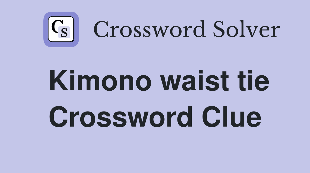 Kimono waist tie Crossword Clue