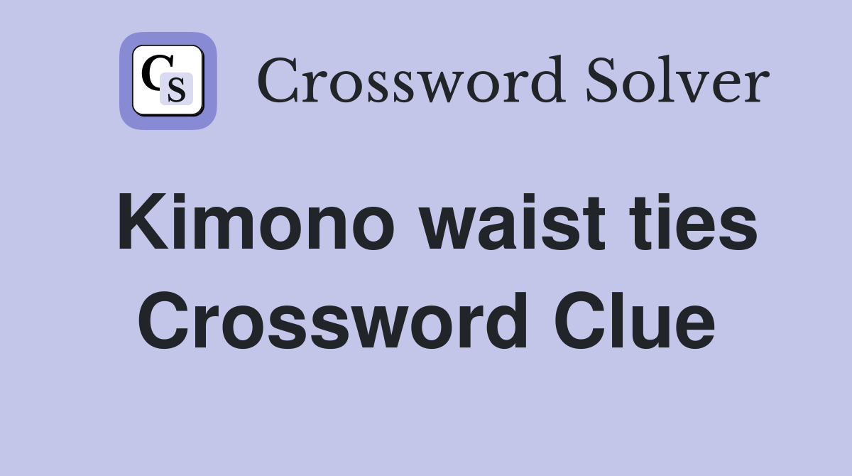 Kimono waist ties Crossword Clue