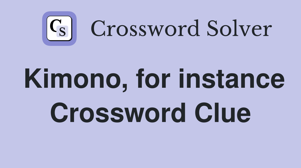Kimono, for instance Crossword Clue