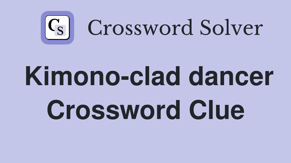 Kimono-clad dancer Crossword Clue
