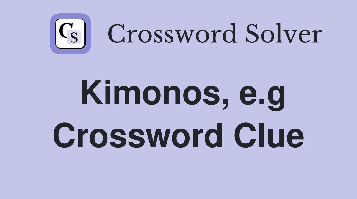 Kimonos, e.g Crossword Clue