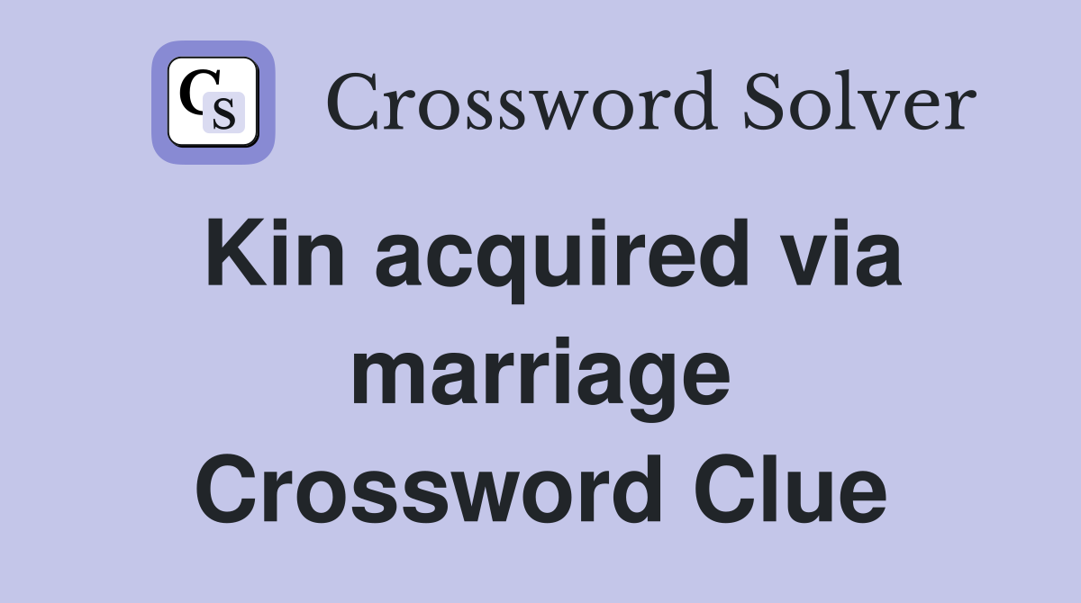 Kin acquired via marriage Crossword Clue