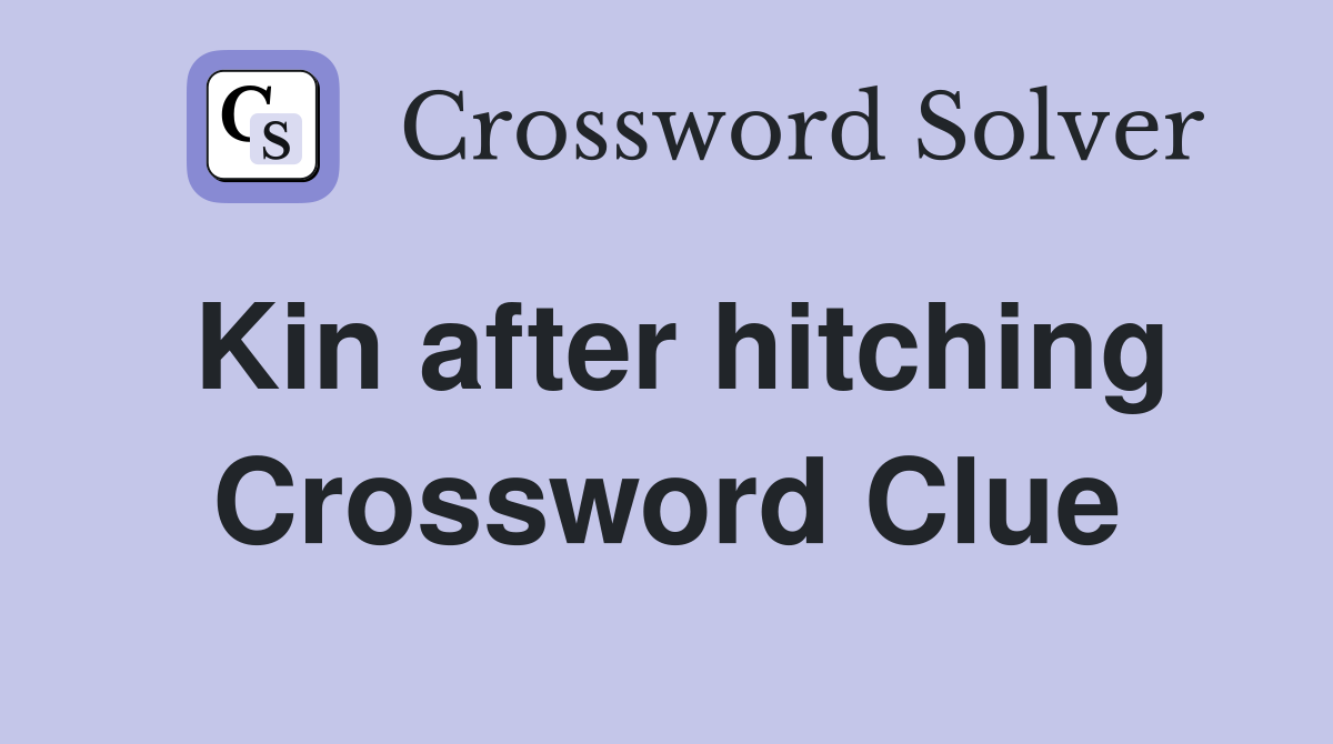 Kin after hitching Crossword Clue