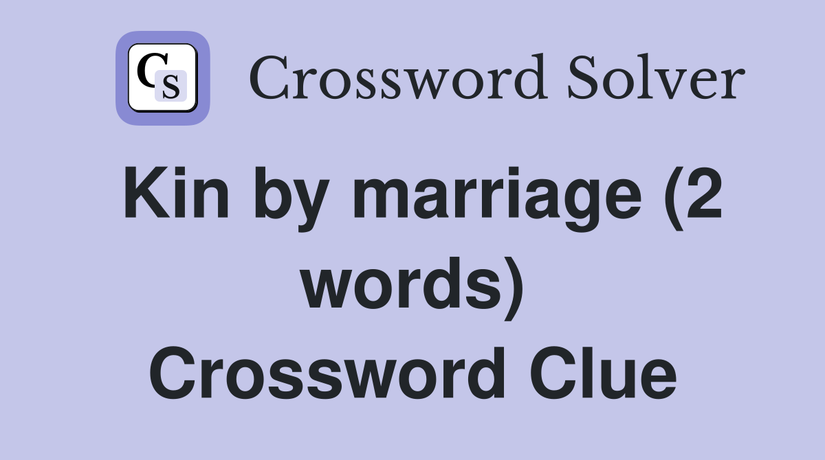 Kin by marriage (2 words) Crossword Clue