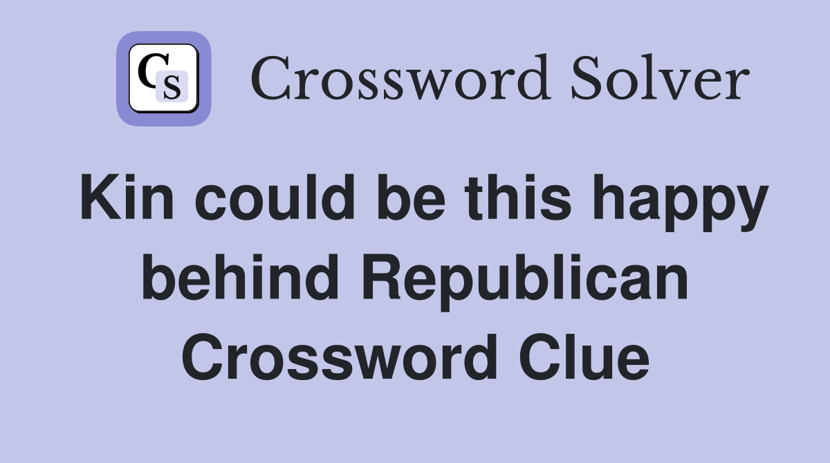 Kin could be this happy behind Republican Crossword Clue
