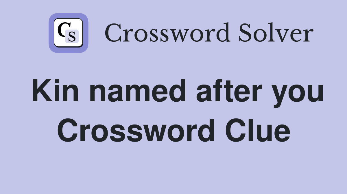 Kin named after you Crossword Clue