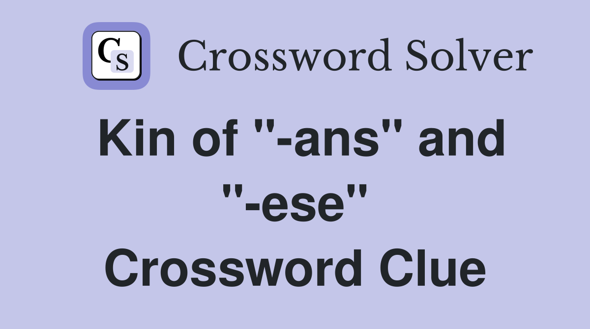 Kin of "-ans" and "-ese" Crossword Clue