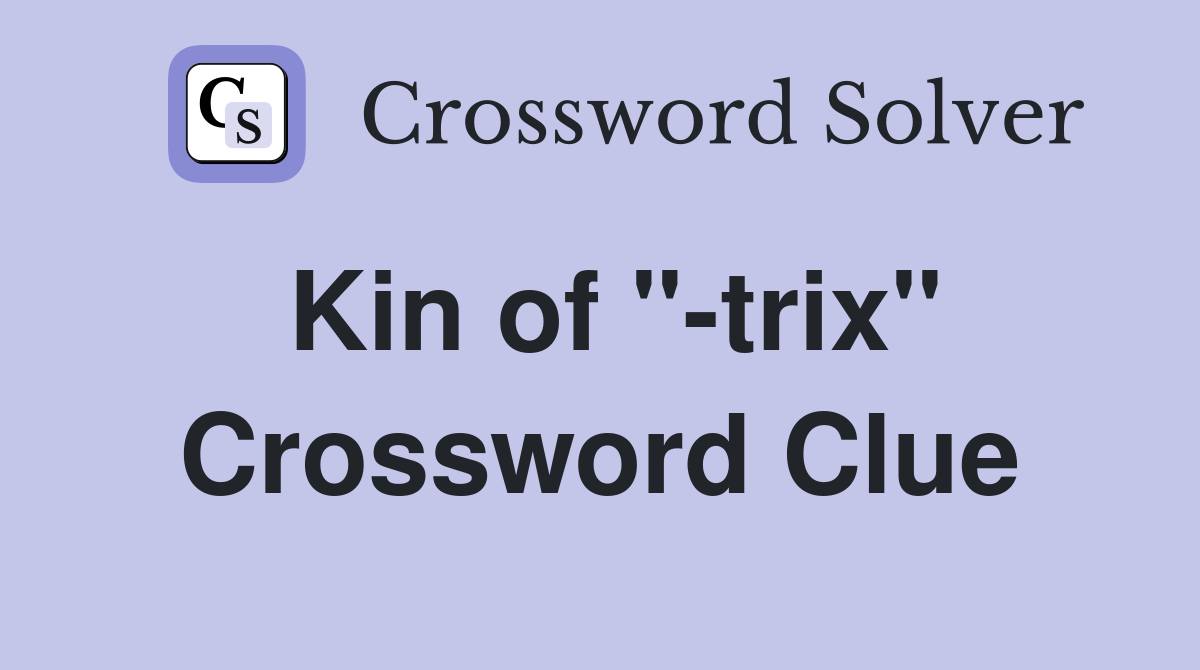 Kin of "-trix" Crossword Clue