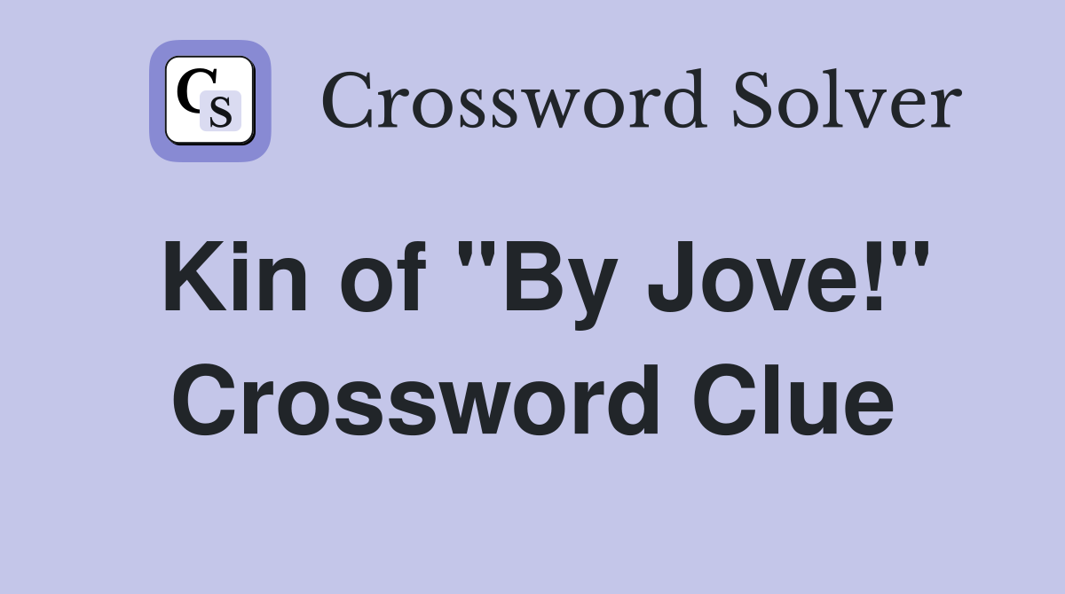 Kin of "By Jove!" Crossword Clue