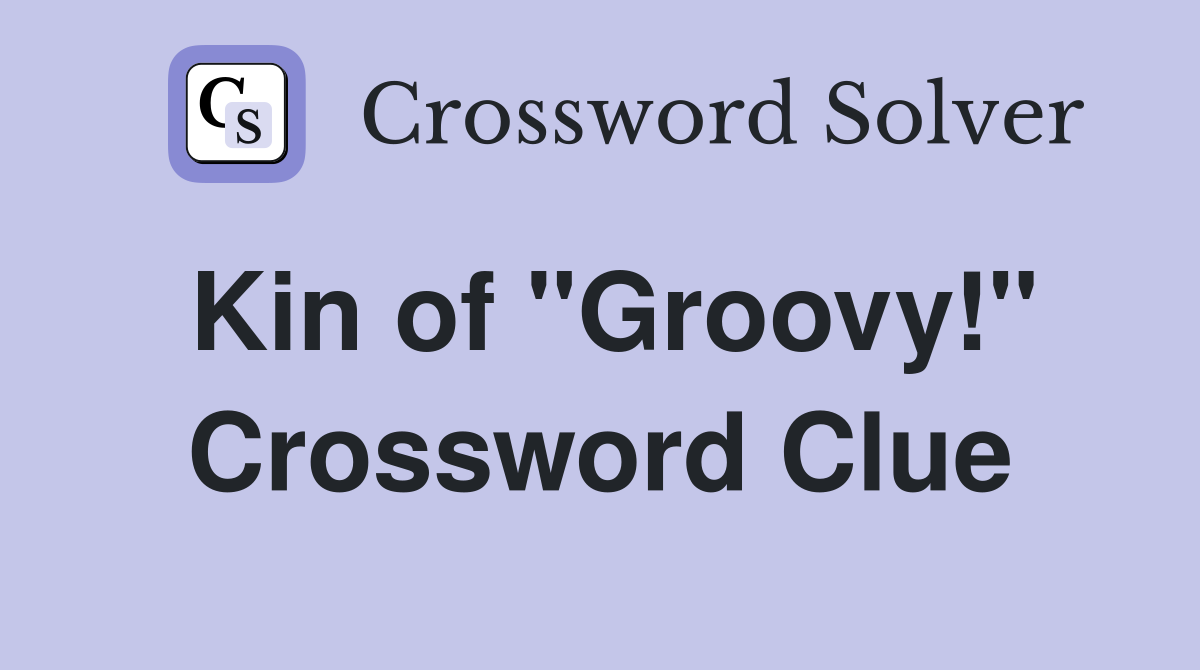Kin of "Groovy!" Crossword Clue