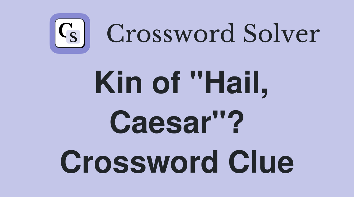 Kin of "Hail, Caesar"? Crossword Clue