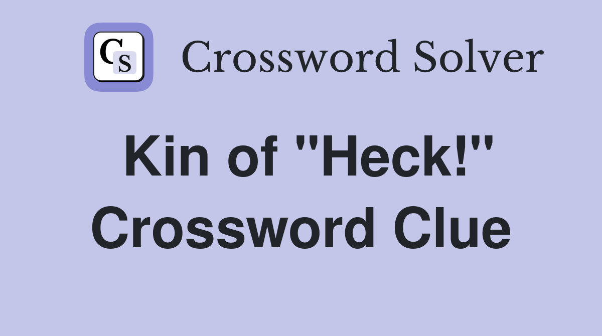 Kin of "Heck!" Crossword Clue