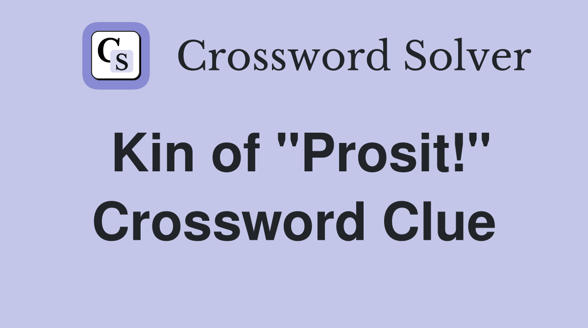 Kin of "Prosit!" Crossword Clue