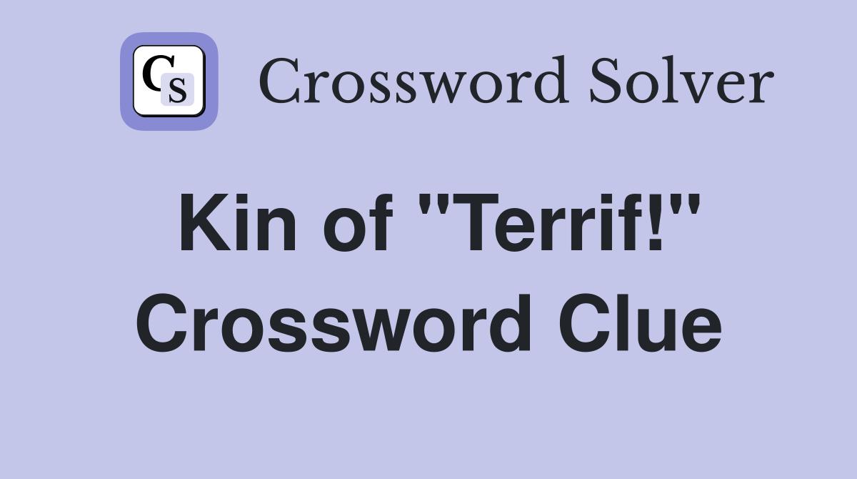 Kin of "Terrif!" Crossword Clue