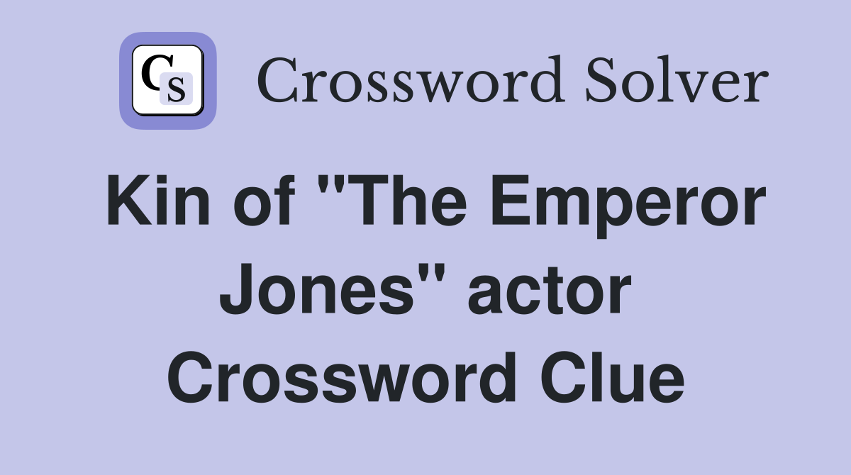 Kin of "The Emperor Jones" actor Crossword Clue