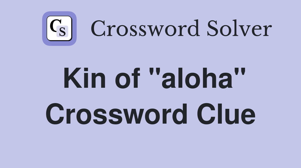 Kin of "aloha" Crossword Clue