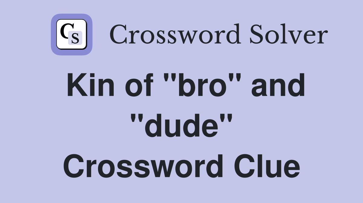 Kin of "bro" and "dude" Crossword Clue