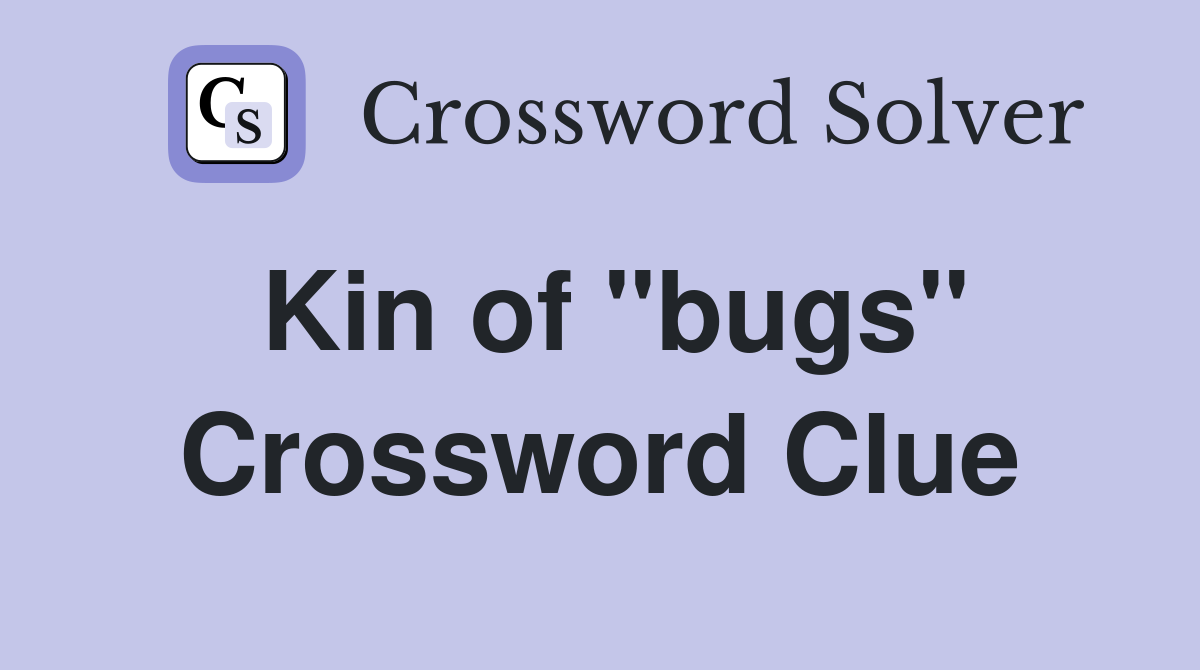 Kin of "bugs" Crossword Clue