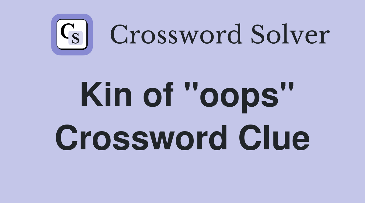 Kin of "oops" Crossword Clue