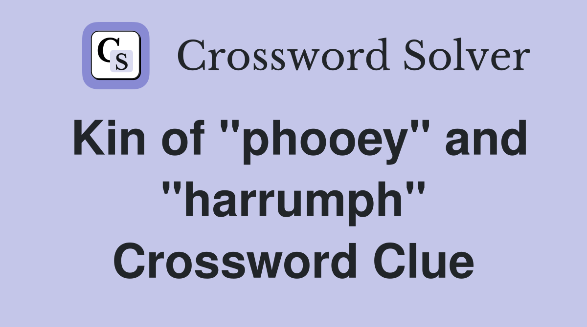 Kin of "phooey" and "harrumph" Crossword Clue