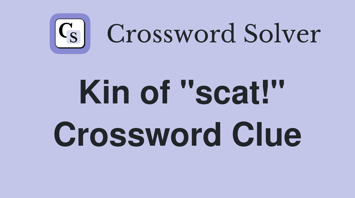 Kin of "scat!" Crossword Clue