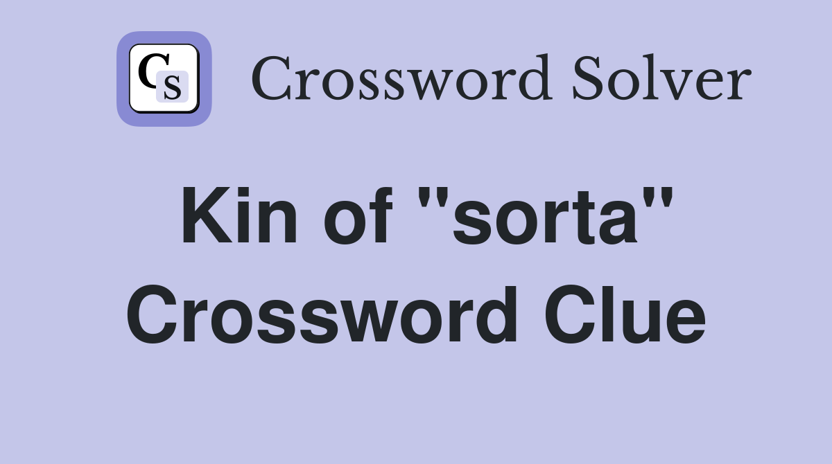 Kin of "sorta" Crossword Clue