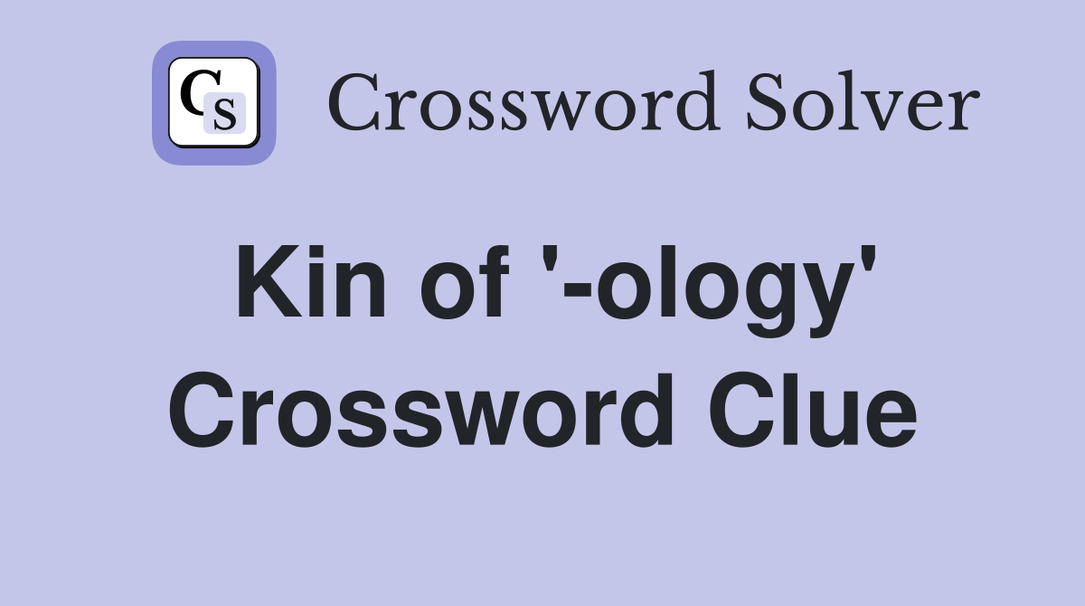 Kin of '-ology' Crossword Clue