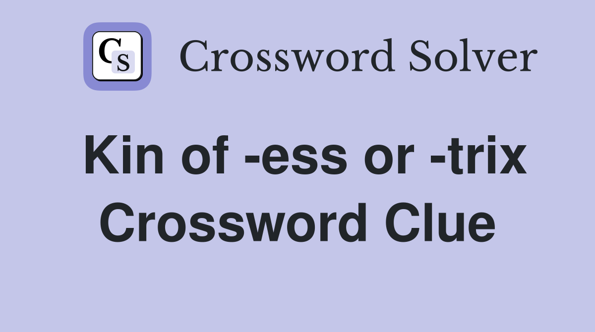 Kin of -ess or -trix Crossword Clue