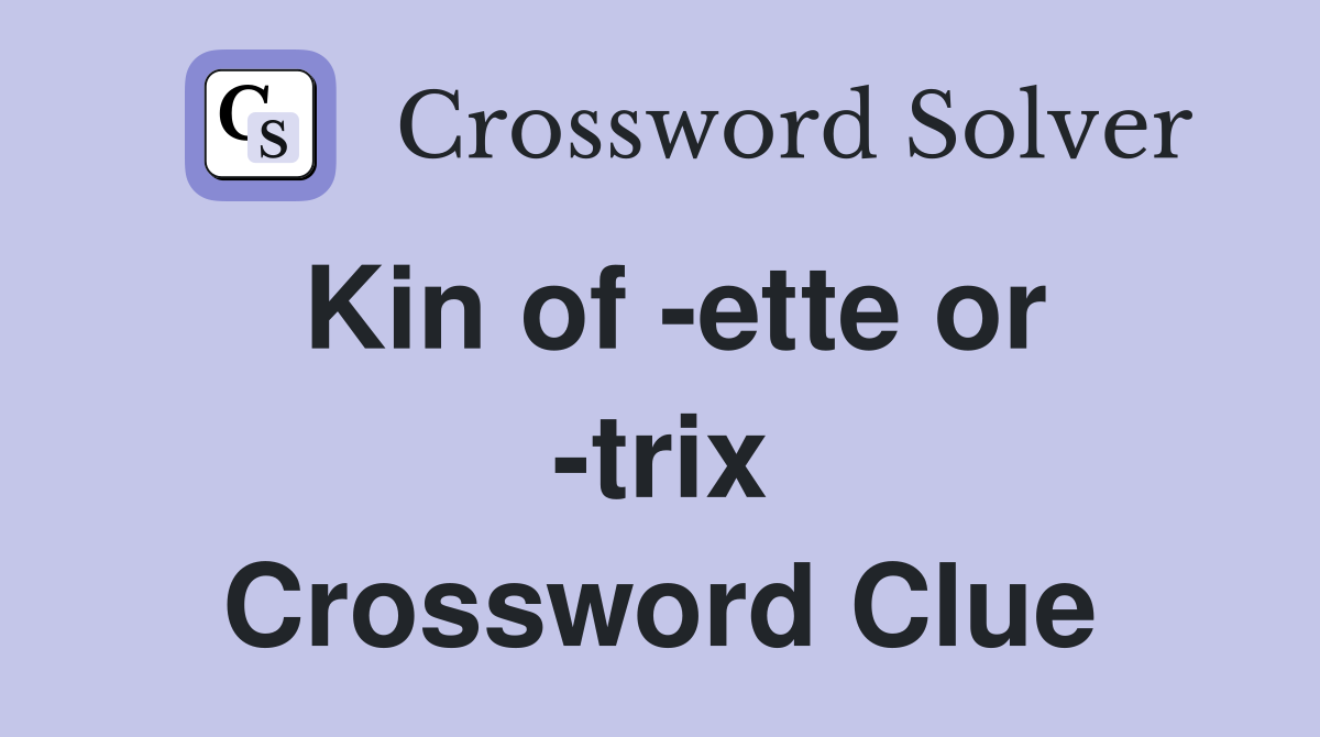 Kin of -ette or -trix Crossword Clue