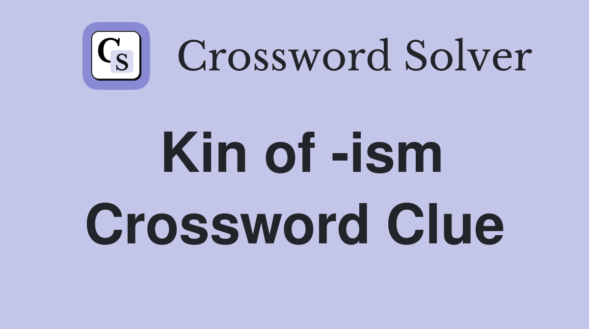 Kin of -ism Crossword Clue